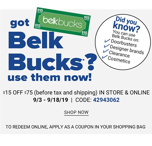 Got Belk Bucks? Use Them Now! $15 off $75 (before tax and shipping) IN STORE & ONLINE 9/3-9/18/19 - Shop Now