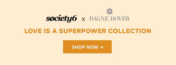 Societ6 x Dagne Dover Love Is A Super Power Collection Shop The Collection >