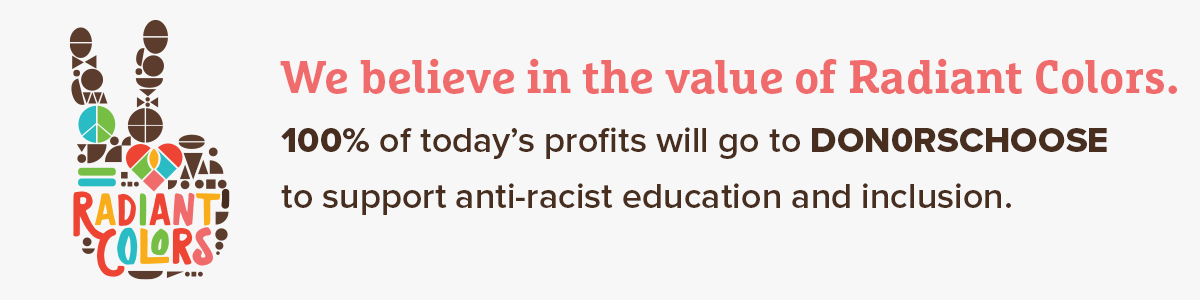 Radiant Colors - 100 Percent of Mondays profits go towards anti racism education