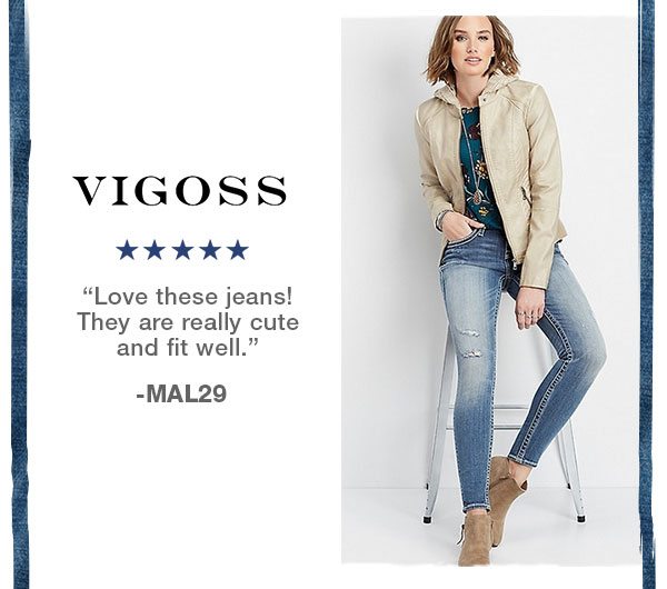 Vigoss. Five stars. Love these jeans! They are really cute and fit well. -MAL29