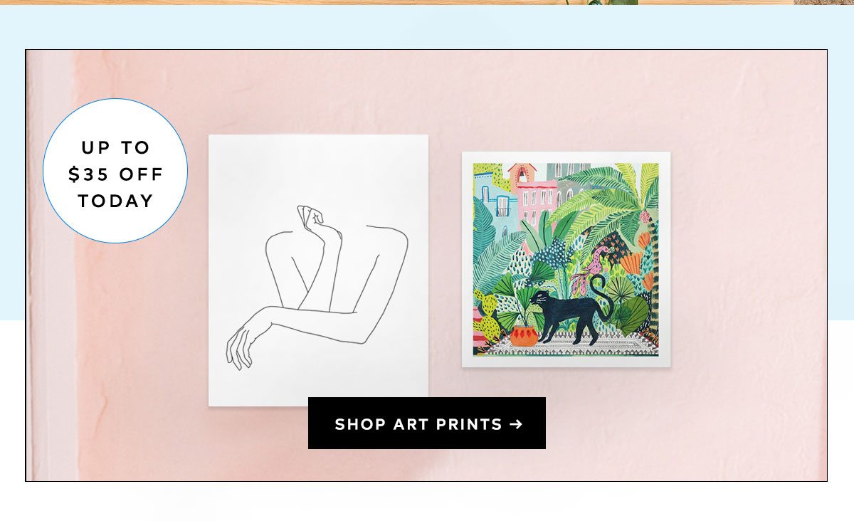 EXPLORE FRESH DESIGNS UP TO $35 OFF TODAY SHOP ART PRINTS >