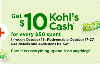 everyone gets $10 kohl's cash for every $50 spent. shop now.