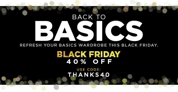 Back To Basics - Refresh Your Basics Wardrobe This Black Friday. Use Code: THANKS40