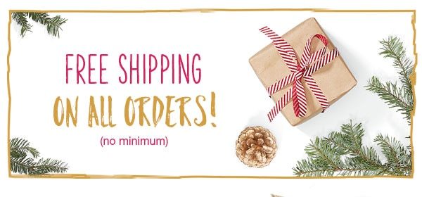 Free shipping on all orders! No minimum.