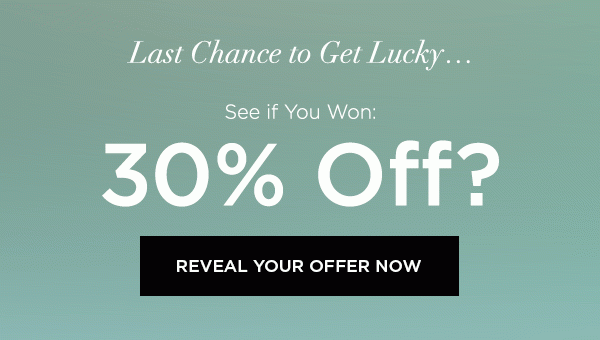 Last Chance to Get Lucky... See if You Won: 30% Off? 40% Off? 50% Off? REVEAL YOUR OFFER NOW >