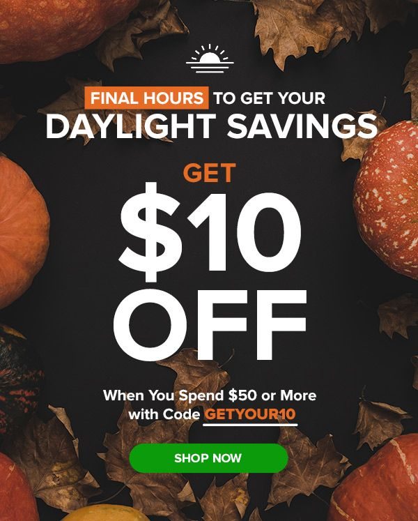 Final Hours - Daylight Savings Just For You | Shop Now