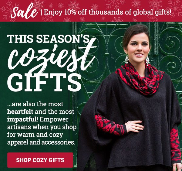 Sale | Enjoy 10% off thousands of global gifts! | THIS SEASON’S COZIEST GIFTS | Keep them warm and stylish in ethically sourced clothing and accessories from around the world. | SHOP COZY GIFTS