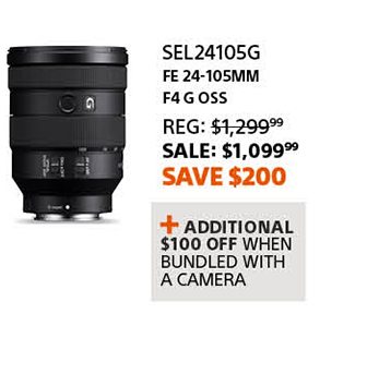 SEL24105G | FE 24-105mm G OSS | Reg: 1,299.99 SALE: 1,099.99 Save $200 | + Additional $100 off when bundled with a camera