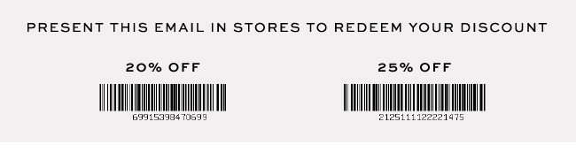 PRESENT THIS EMAIL IN STORES TO REDEEM YOUR DISCOUNT