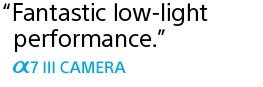 "Fantastic low-light performance." | α7 III CAMERA