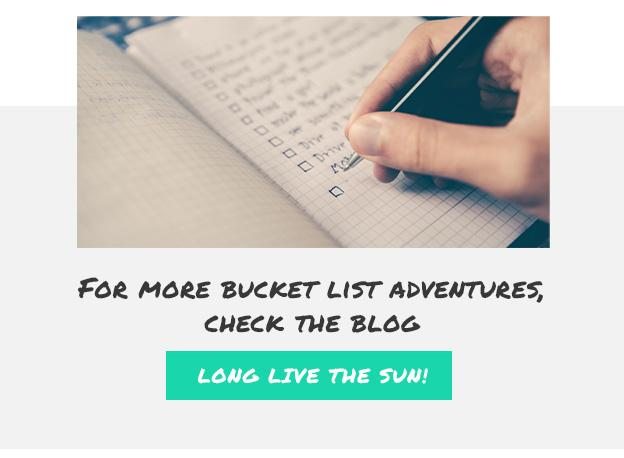 For more bucket list adventures, check the blog. Love live the sun!