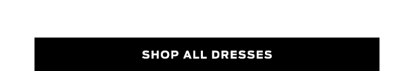 Shop All Dresses >