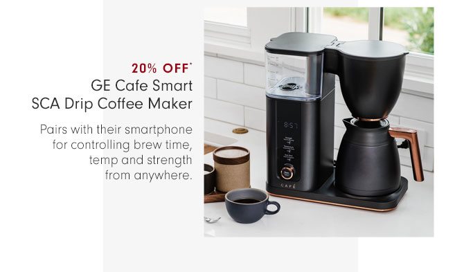 20% OFF* GE Cafe Smart SCA Drip Coffee Maker - Pairs with their smartphone for controlling brew time, temp and strength from anywhere.