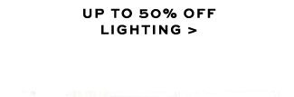 UP TO 50% OFF LIGHTING >