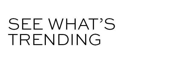 SEE WHAT'S TRENDING