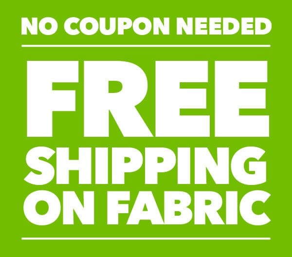 NO COUPON NEEDED. FREE SHIPPING ON FABRIC.