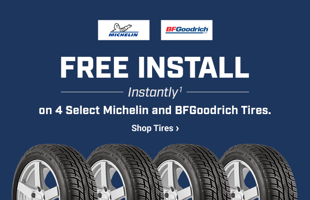 FREE INSTALL Instantly (1) on 4 Select Michelin and BFGoodrich Tires. Shop Tires >