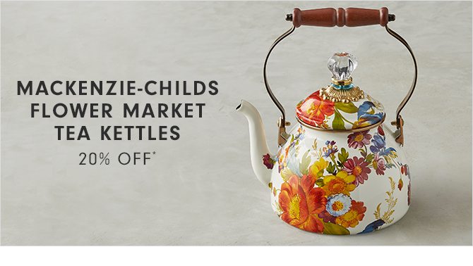 MACKENZIE-CHILDS FLOWER MARKET TEA KETTLES - 20% OFF*