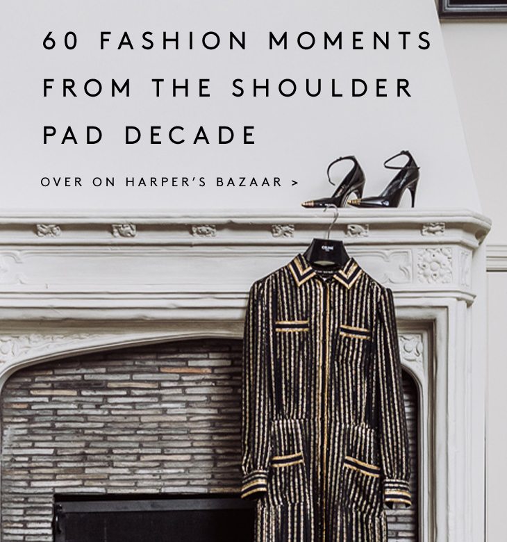 60 FASHION MOMENTS FROM THE SHOULDER PAD DECADE OVER ON HARPER’S BAZAAR