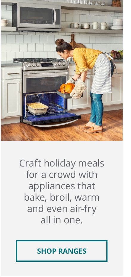 Craft holiday meals for a crowd with appliances that bake, broil, warm and even air-fry all in one. Shop Ranges