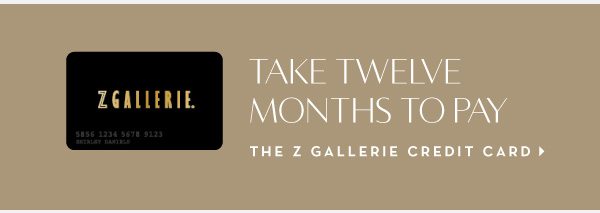 Take 12 months to pay. The Z Gallerie Credit Card