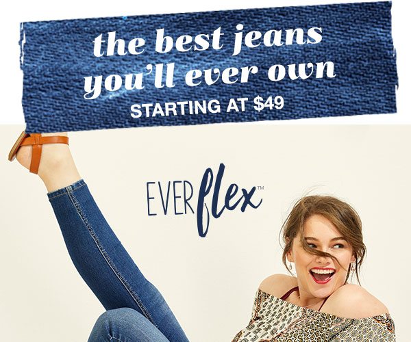 The best jeans you'll ever own starting at $49. Everflex™.