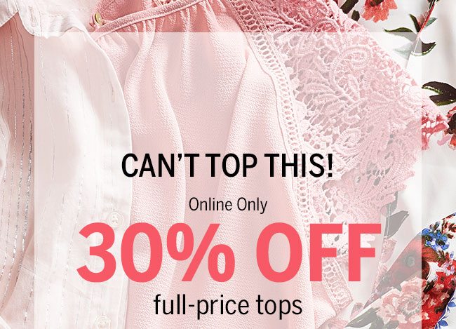 Can't Top This! Online Only 30% Off full-price tops