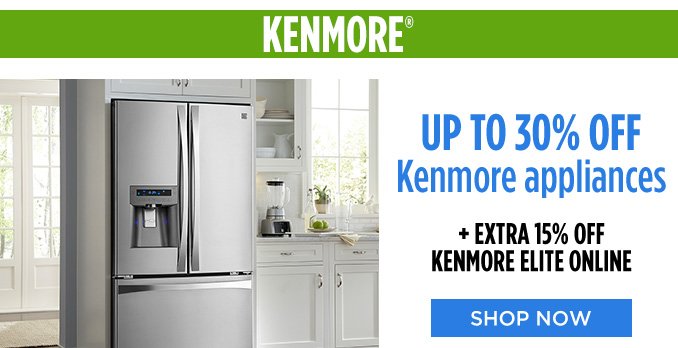 KENMORE® | UP TO 30% OFF Kenmore appliances + EXTRA 15% OFF KENMORE ELITE ONLINE | SHOP NOW