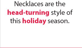 Necklaces are the head-turning style of this holiday season.