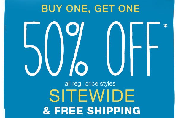 Buy one, get one 50% off* all reg. price styles sitewide & free shipping