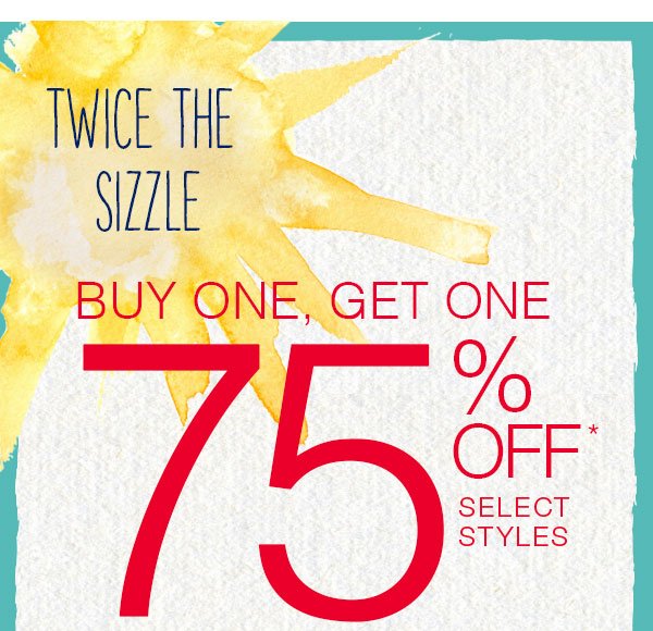 Twice the sizzle. Buy one, get one 75% off* select styles