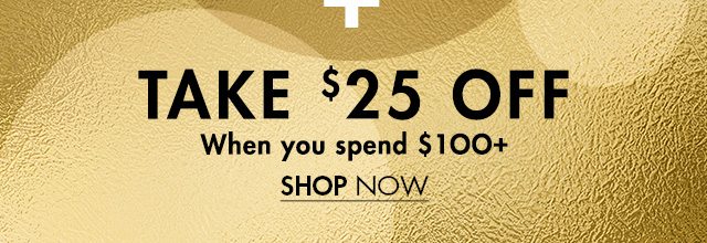 Take $25 Off When You Spend $100+