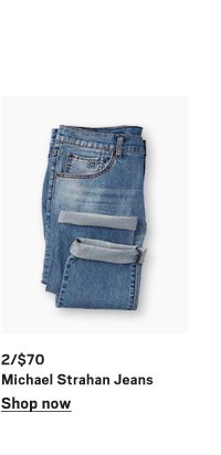2/$70 Micheal Strahan Jeans - Shop Now