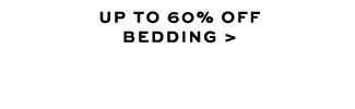 UP TO 60% OFF BEDDING >