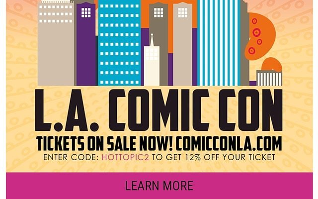 LA Comic Con Tickets on Sale! Comicconla.com. Enter code Hottopic2 to get 12% off your ticket