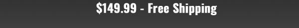 $149.99 - Free Shipping