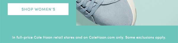 SHOP WOMEN'S | In full-price Cole Haan retail stores and on ColeHaan.com only. Some exclusions apply.