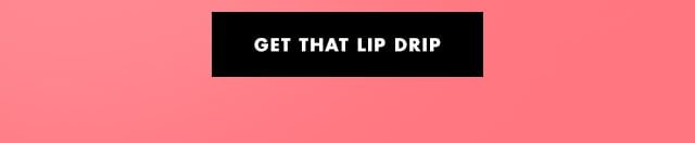 Get that lip drip