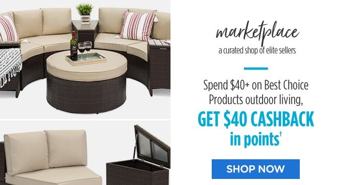 marketplace a curated shop of elite sellers | Spend $40+ on Best Choice Products outdoor living, GET $40 CASHBACK in points† | SHOP NOW