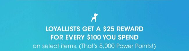 Loyallists get a $25 reward for every $100 spent.