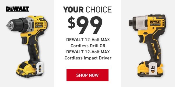 Your Choice Dewalt 12-volt Max Cordless Drill or Dewalt 12-volt Max Cordless Impact Driver for $99.