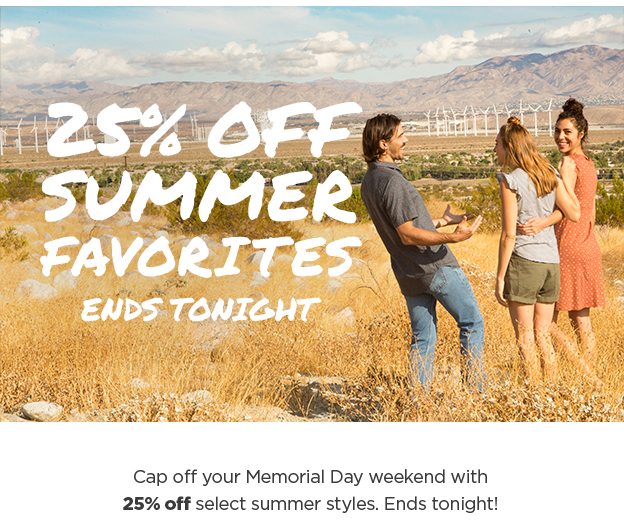 25% Off Summer Must-Haves. Happy Memorial Day, Friends! Spend some time outside - and take 25% off select styles through Tuesday.
