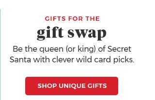 Gifts for the gift swap Be the queen (or king) of secret santa with clever wild card picks. Shop Unique Gifts.