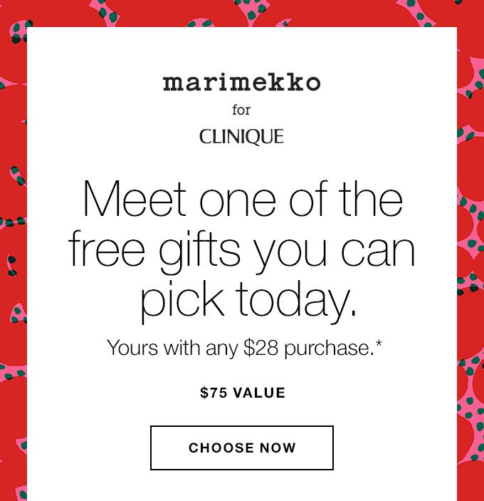 MARIMEKKO FOR CLINIQUE Meet one of the free gifts you can pick today. Yours with any $28 purchase.* $75 VALUE CHOOSE NOW 