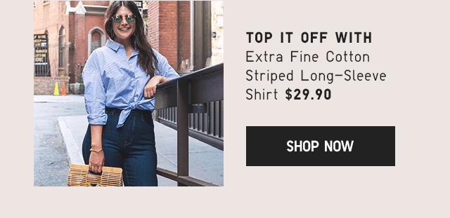 TOP IT OFF WITH EXTRA FINE COTTON SHIRT $29.90 - SHOP NOW