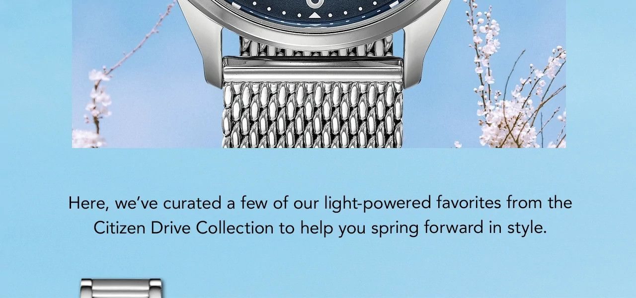 Here, we’ve curated a few of our light-powered favorites from the Citizen Drive Collection to help you spring forward in style. SHOP NOW