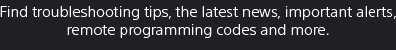 Find troubleshooting tips, the latest news, important alerts, remote programming codes and more.