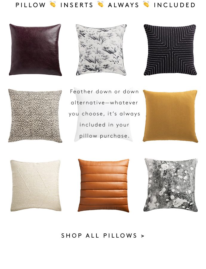 PILLOW 👏 INSERTS 👏 ALWAYS 👏 INCLUDED Feather down or down alternative—whatever you choose, it’s always included in your pillow purchase.