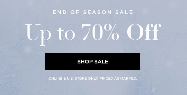 END OF SEASON SALE Up to 70% Off SHOP SALE > ONLINE & U.S. STORE ONLY. PRICED AS MARKED.