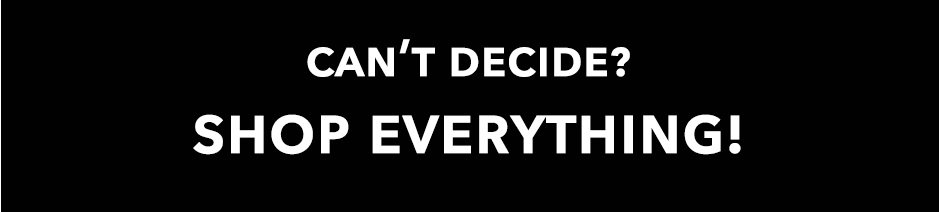 Can't decide? Shop all!